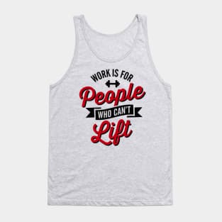 Work is for people who can't lift Tank Top